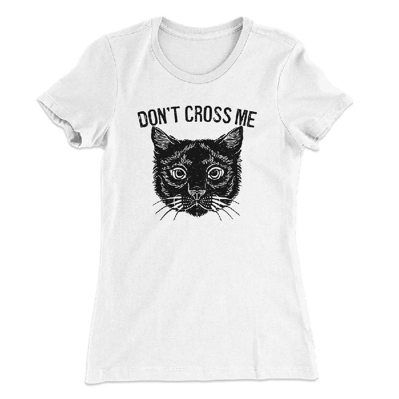 comfortable dresses for women’s day trips -Don't Cross Me Women's T-Shirt