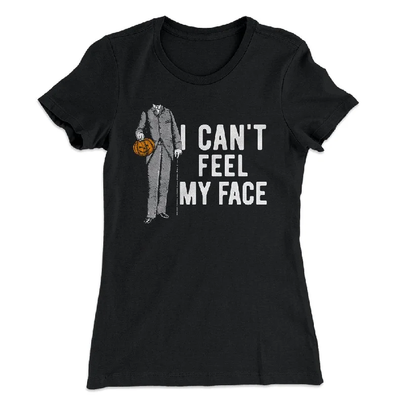 best clothing for women’s special events -I Can't Feel My Face Women's T-Shirt