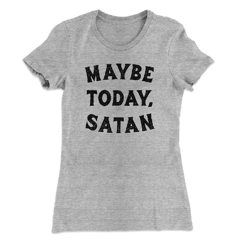 fashionable outerwear for women’s cold weather -Maybe Today Satan Funny Women's T-Shirt