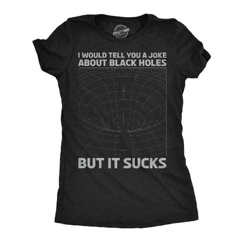 trendy clothing for women’s casual days -Womens I Would Tell You About Black Holes But It Sucks Funny T Shirt For Ladies